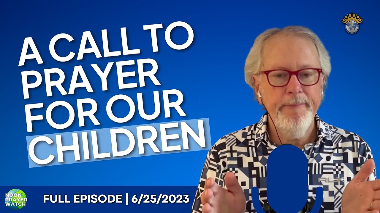 🔵 A Call to Prayer for Our Children | Noon Prayer Watch | 6/25/2023