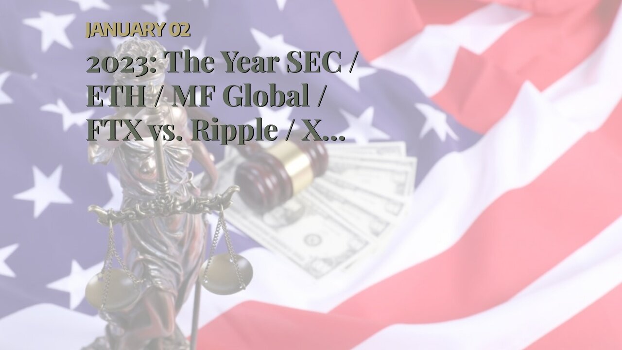 2023: The Year SEC / ETH / MF Global / FTX vs. Ripple / XRP Ends