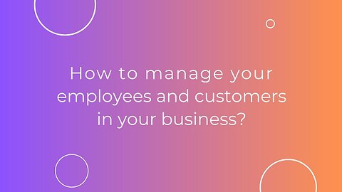 How to manage your employees and customers in your business?