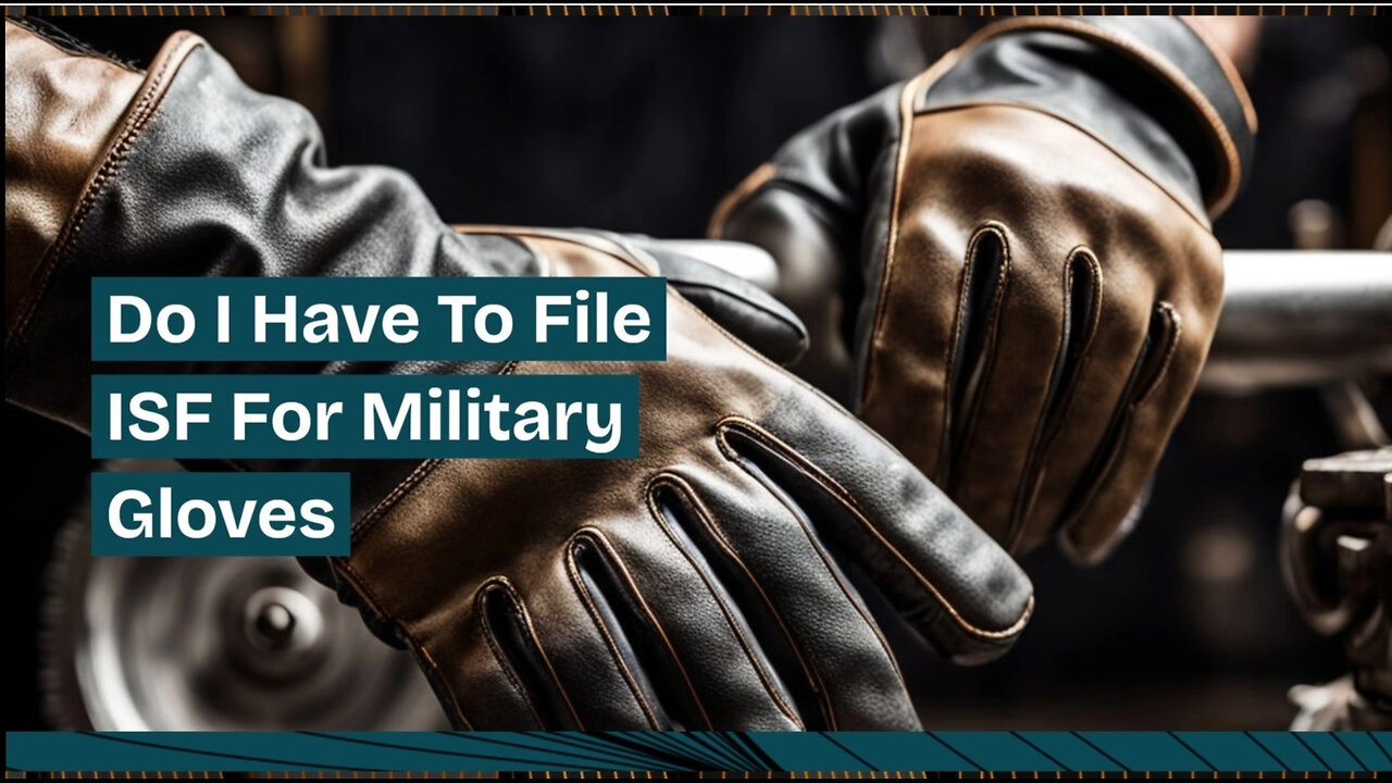 Demystifying ISF Filing: Are You Required to File for Military Gloves?