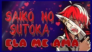 Ela Me Ama de mais- Saiko no Sutoka