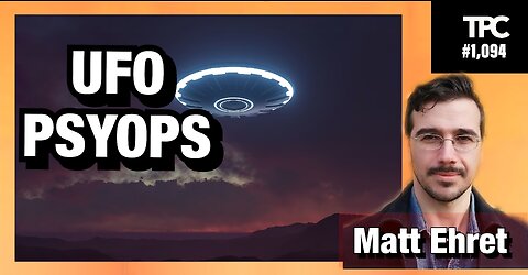 UFO Psyops | Matt Ehret (TPC #1,094)