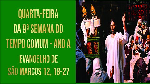 Evangelho da Quarta-feira da 9ª Semana do Tempo Comum Mc 12, 18-27