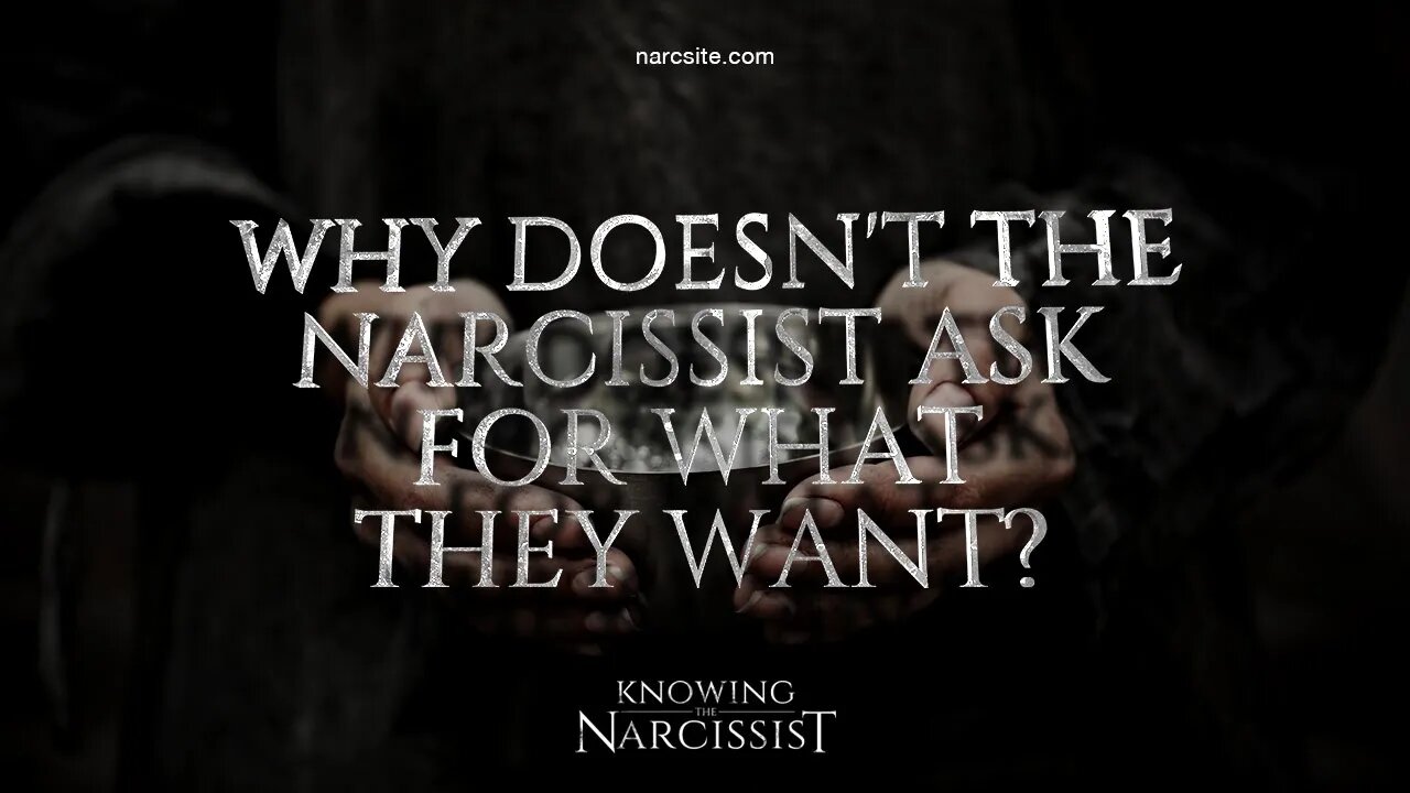 Why Doesn't The Narcissist Ask For What He Wants?