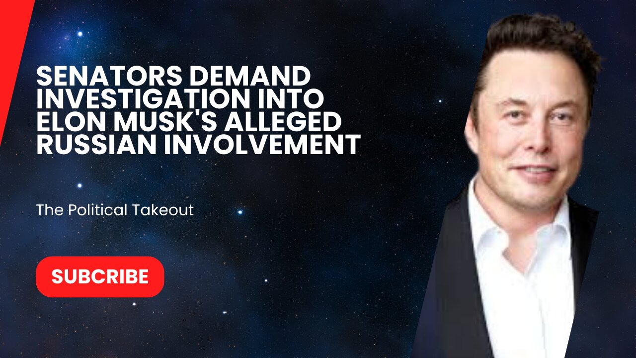 Senators Demand Investigation Into Elon Musk's Alleged Russian Involvement.