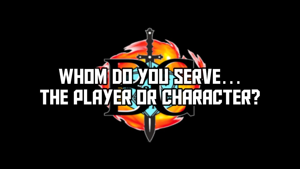 Whom do you serve…the Player or Character?