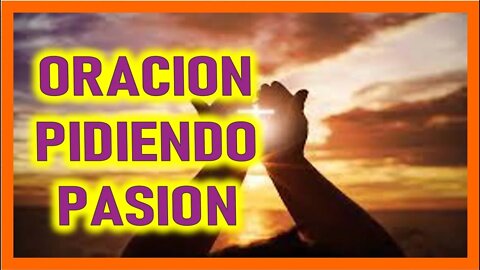 ORACION PIDIENDO PASION