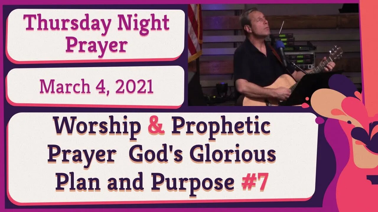 Worship and Prophetic Prayer God's Glorious Plan and Purpose #7 20210304