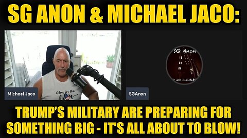 SG Anon & Michael Jaco: Trump’s Military Are Preparing For Something Big - It's All About to Blow!