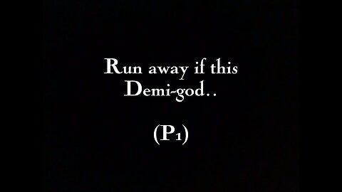 Run away if this Demi-god…