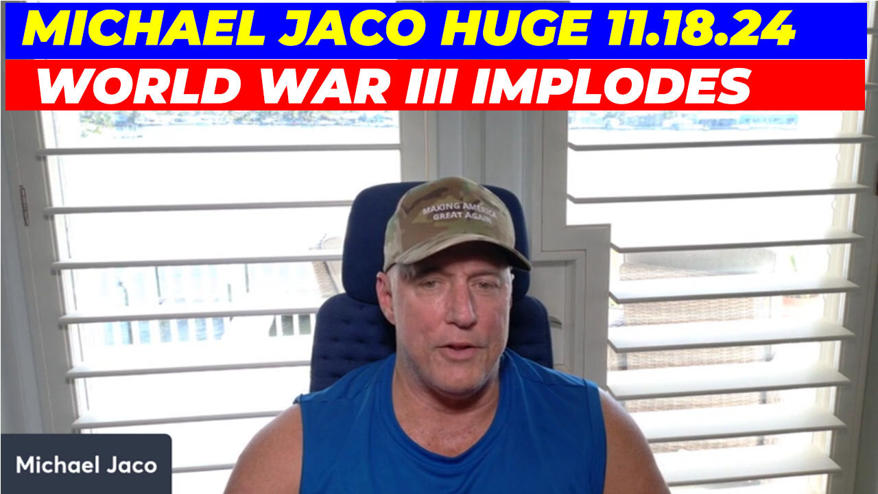 MICHAEL JACO HUGE 11.18.24: Trump Prepares To Gut The Deep State - World War III Implodes