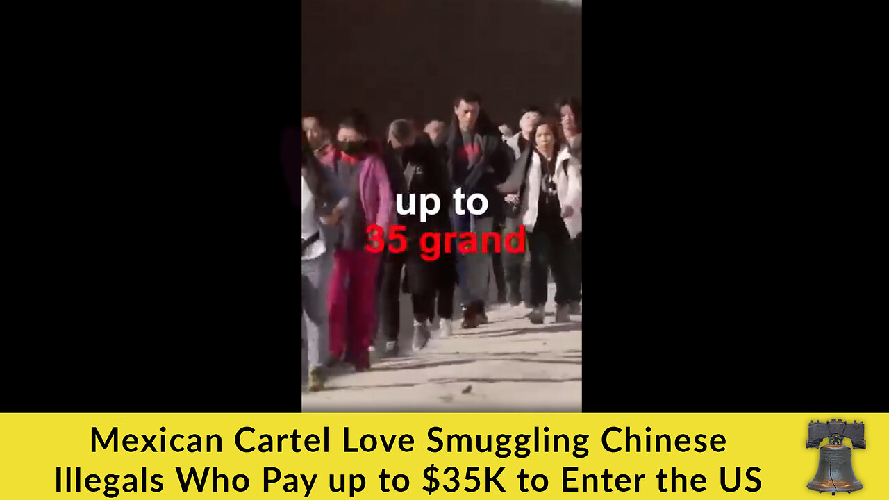 Mexican Cartel Love Smuggling Chinese Illegals Who Pay up to $35K to Enter the US