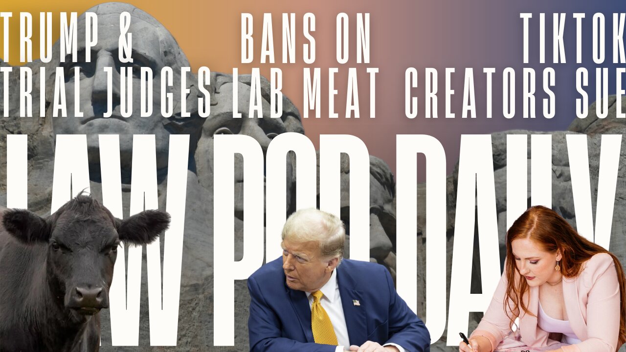 Trump and Trial Judges, Bans on Lab-Grown Meat & the TikTok Lawsuit