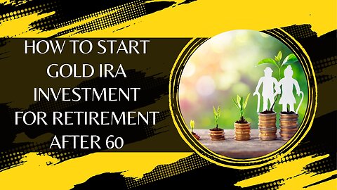 How To Start Gold IRA Investment For Retirement After 60
