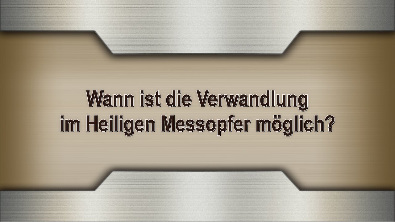 Wann ist die Verwandlung im Heiligen Messopfer möglich?