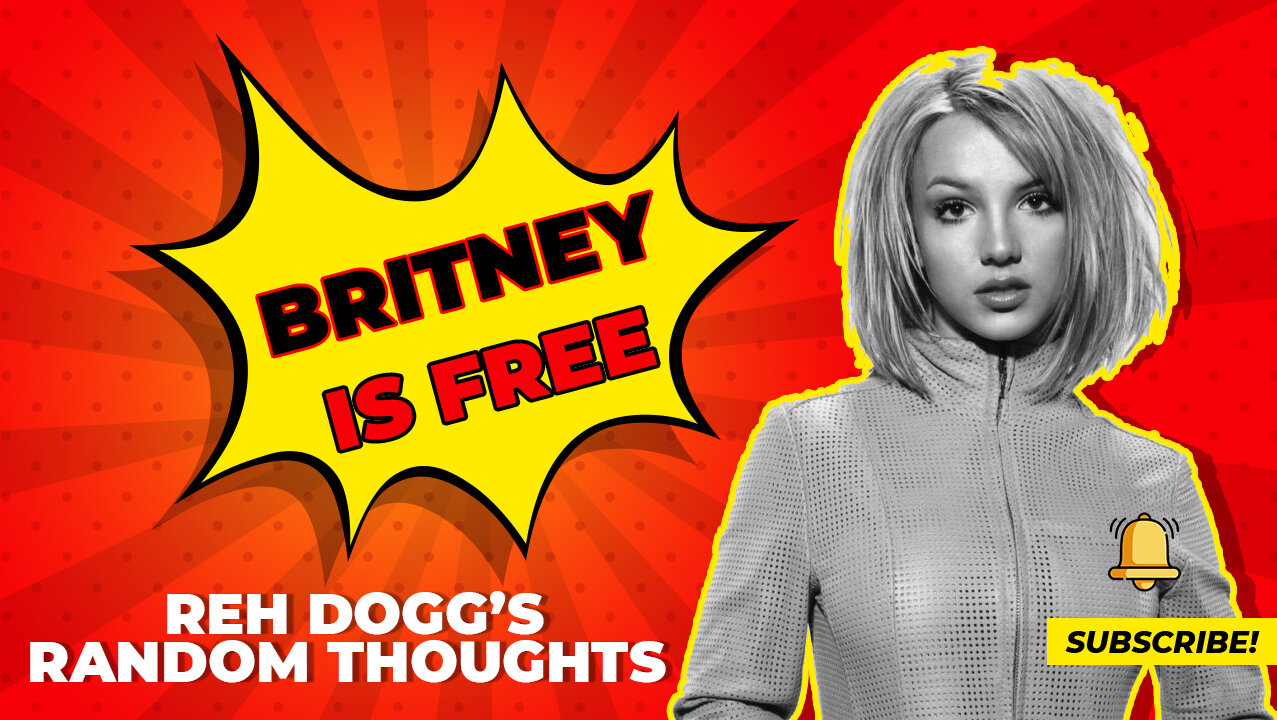 Reh Dogg's Random Thoughts - Britney Is Free