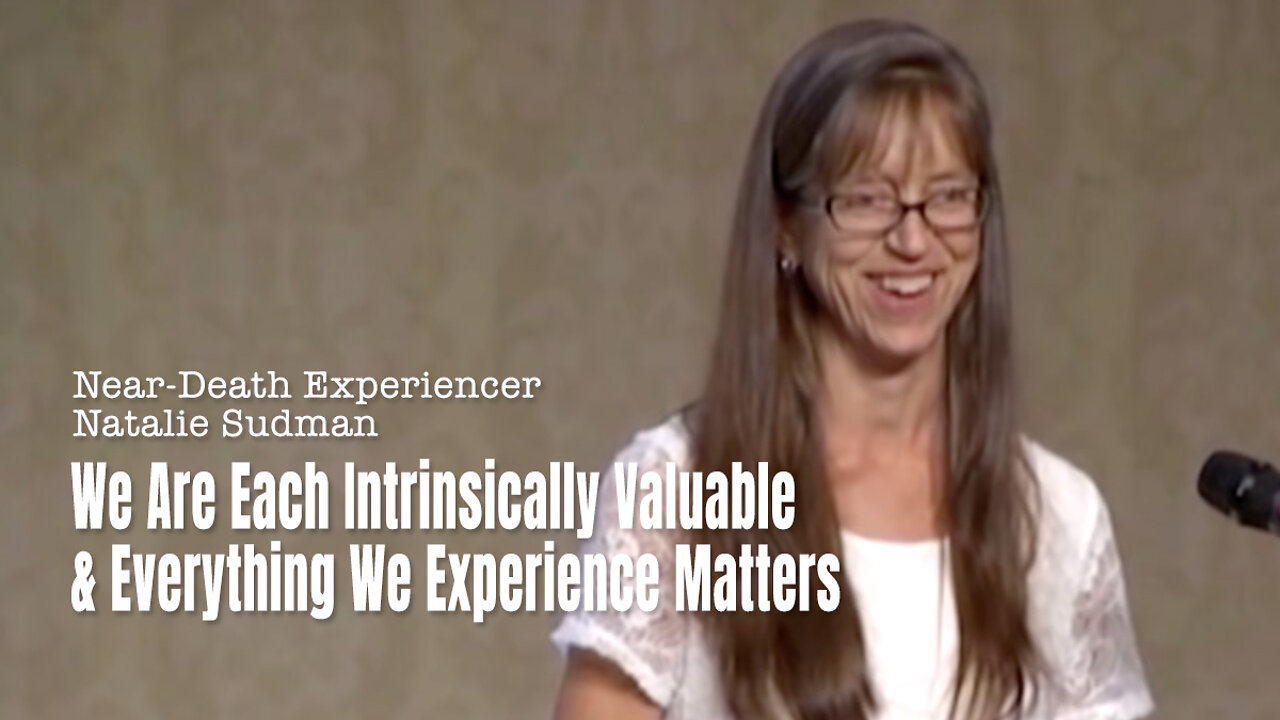 NDEr Natalie Sudman: We Are Each Intrinsically Valuable & Everything We Experience Matters