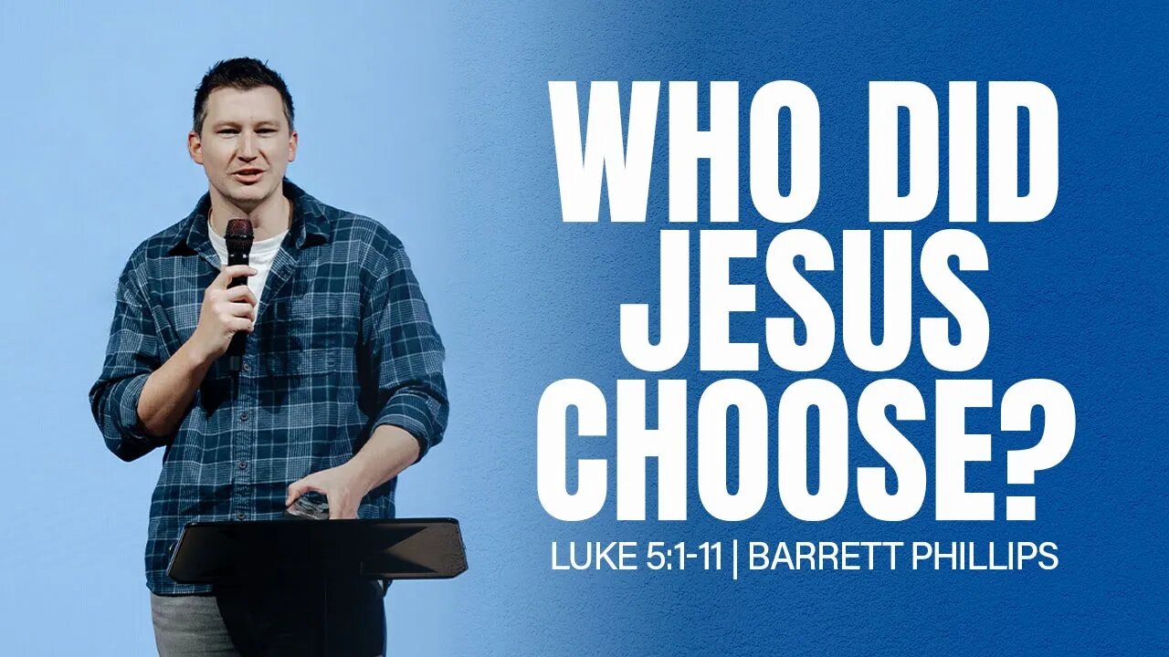 Who Did Jesus Choose? | Luke 5:1-11 | Barrett Phillips