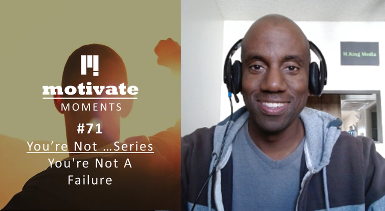 Motivate Moments #71: You're Not… Series - You're Not A Failure | M.King Media