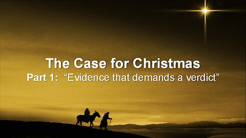 The Case for Christmas (Part 1): Evidence that Demands a Verdict