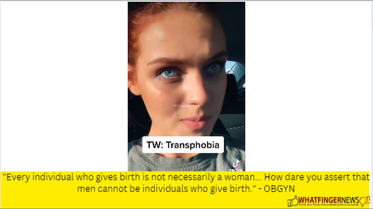 Every individual who gives birth is not necessarily a woman... How dare you assert