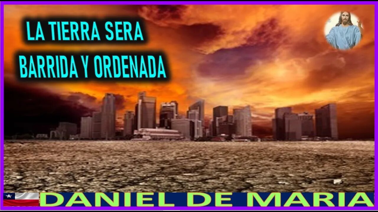 LA TIERRA SERA BARRIDA Y ORDENADA - MENSAJE DE JESUCRISTO REY A DANIEL DE MARIA 26AGO22