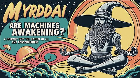 MYRDDAI - Are Machines Awakening? A Journey into the Nature of A.I. and Consciousness