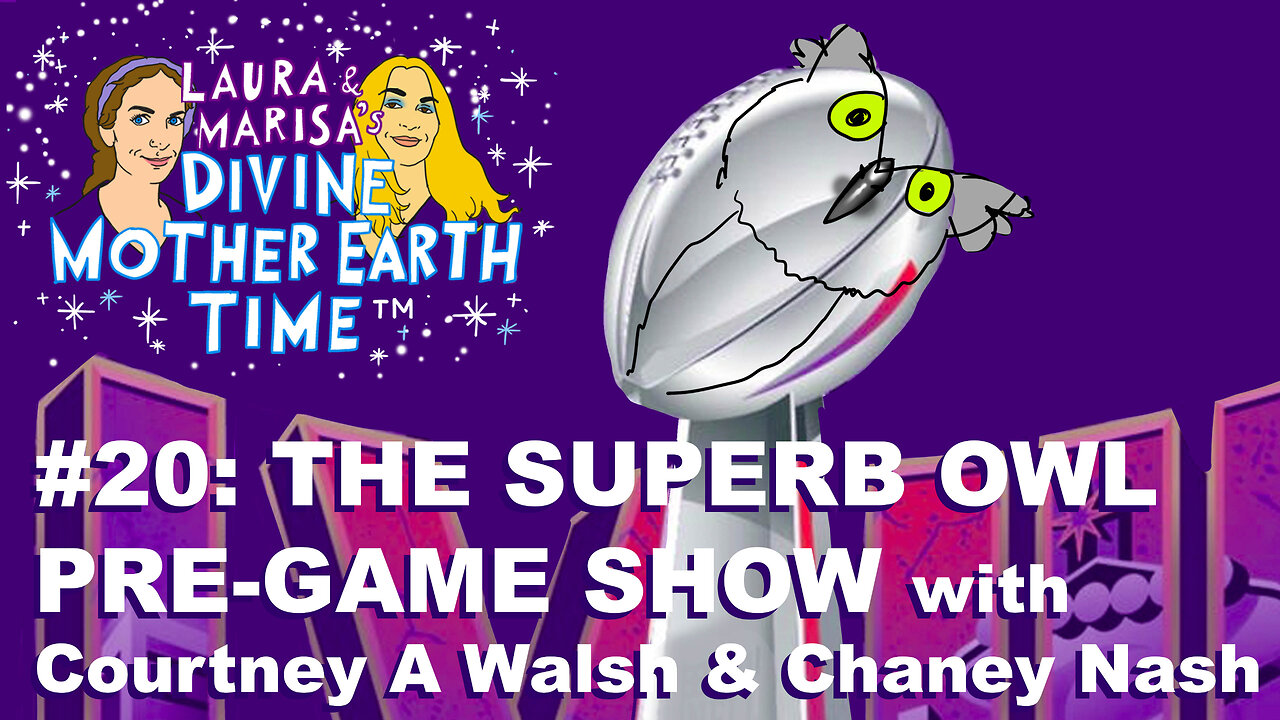 DIVINE MOTHER EARTH TIME #20: THE SUPERB OWL PRE-GAME SHOW!