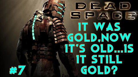 IT WAS GOLD,NOW IT'S OLD...IS IT STILL GOLD? - Dead Space EP7