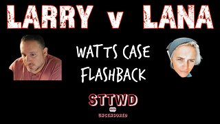 CHRIS WATTS CASE - FLASHBACK - 2021 - LARRY v LANA