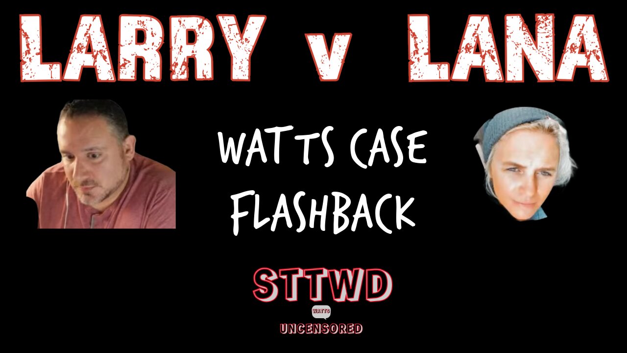 CHRIS WATTS CASE - FLASHBACK - 2021 - LARRY v LANA