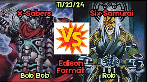 Edison Format: X-Sabers VS Six Samurai - Yugioh 11-23-24