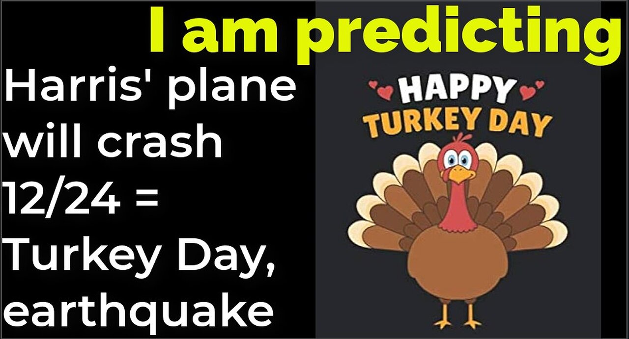 I am predicting: Harris' plane will crash 12/24 = Turkey Day, earthquake