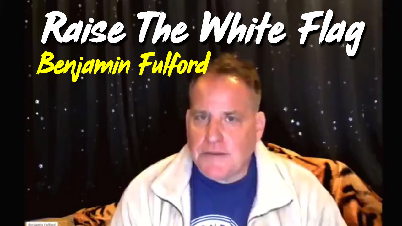 Raise The White Flag - Benjamin Fulford