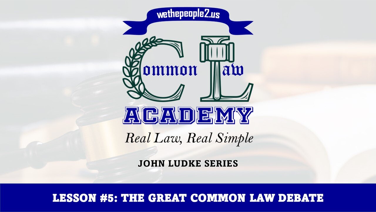 COMMON LAW ACADEMY, LESSON #5: THE GREAT COMMON LAW DEBATE