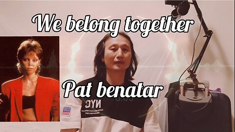 [Sing] We belong together. Pat benetar (cover)