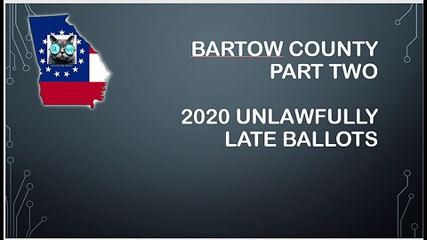 Bartow County Part 2 - 2020 unlawfully late ballots