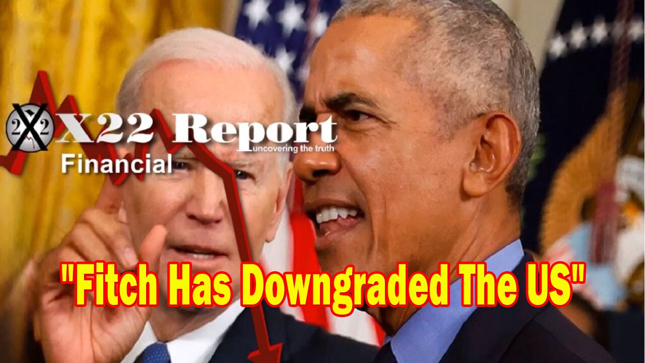 X22 Report - Fitch Has Downgraded The US, This Is The Second Time Under The Under Obama/Biden