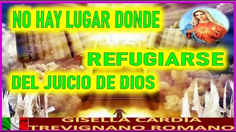 NO HAY LUGAR DONDE REFUGIARSE DEL JUICIO DE DIOS - MENSAJE DE MARIA SANTISIMA A GISELLA CARDIA