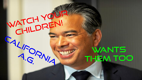 GAVIN NEWSOMES A.G. ROB BONTA WANTS YOUR KIDS TOO!!