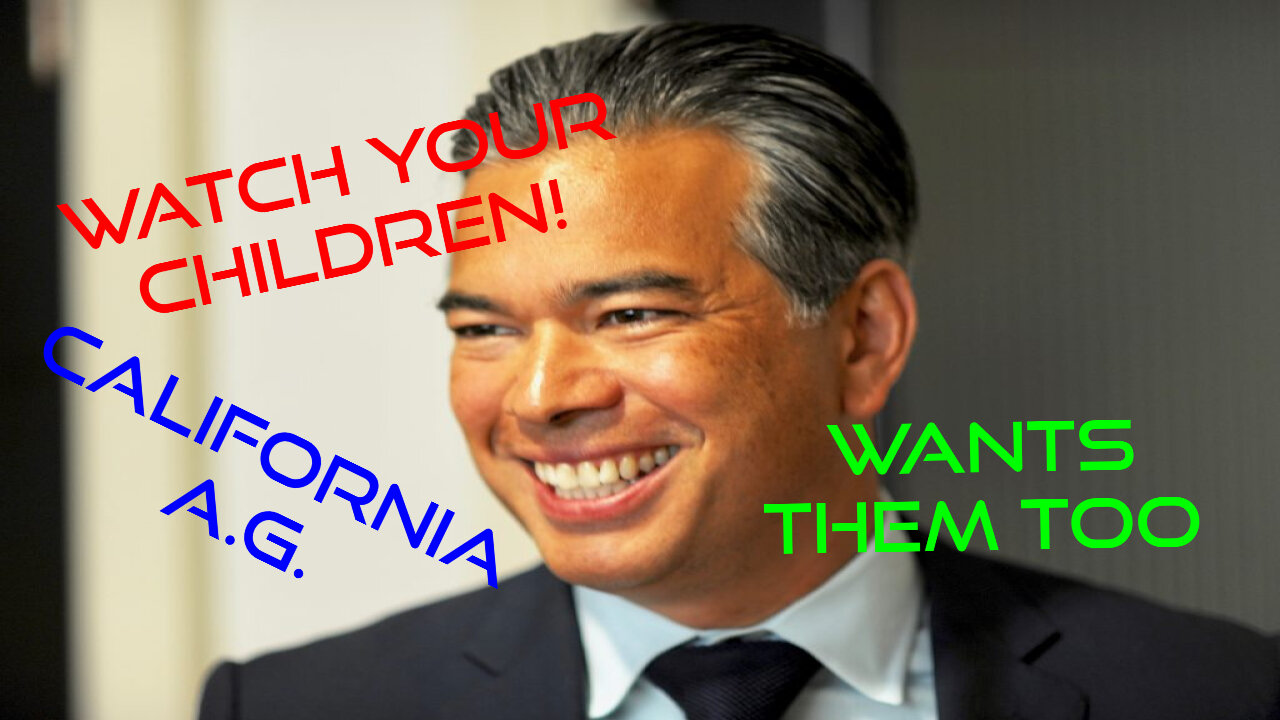 GAVIN NEWSOMES A.G. ROB BONTA WANTS YOUR KIDS TOO!!