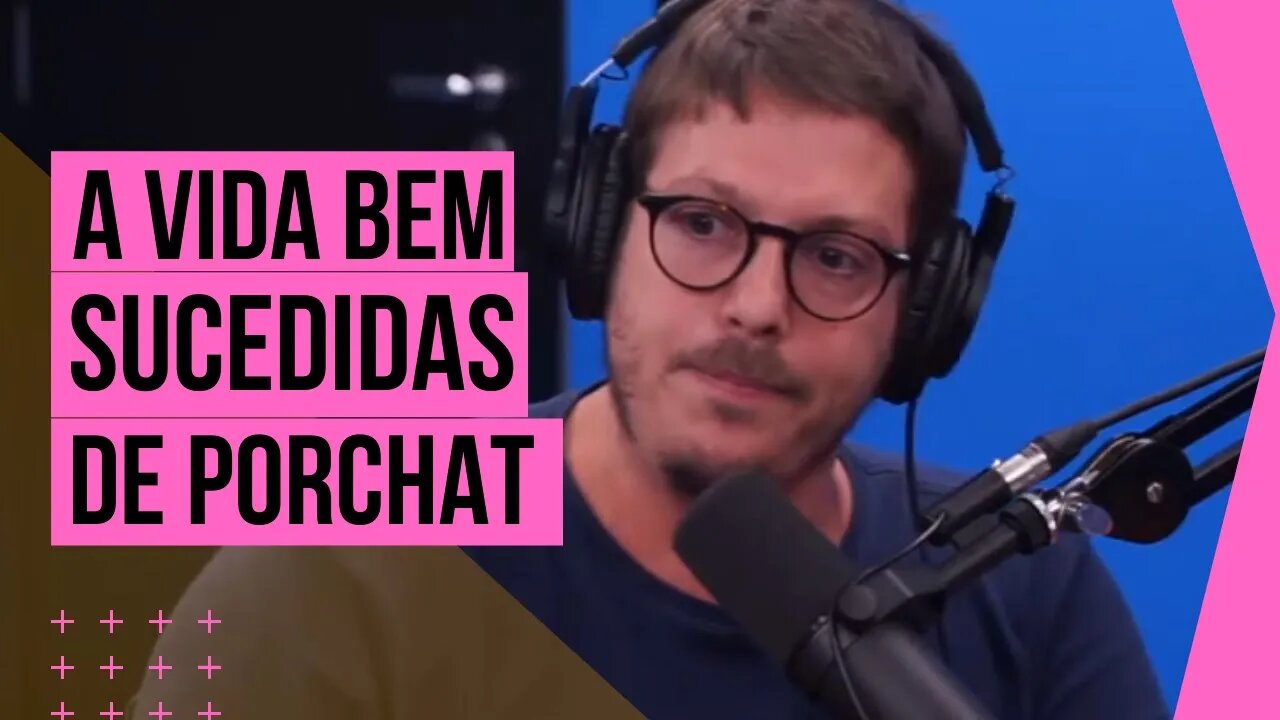 A vida bem sucedidas de PORCHAT