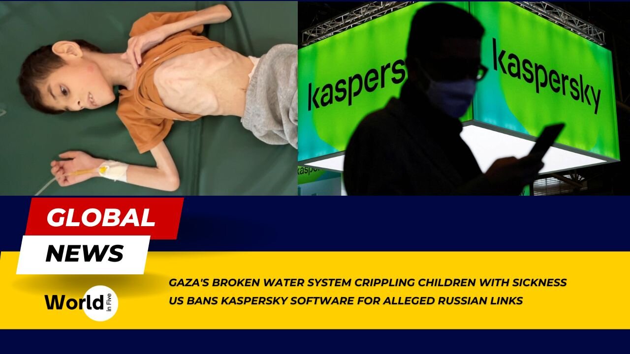 Gaza's broken water system crippling children with sickness | US bans Kaspersky software