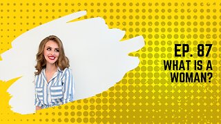 Ep. 87: What is a Woman?