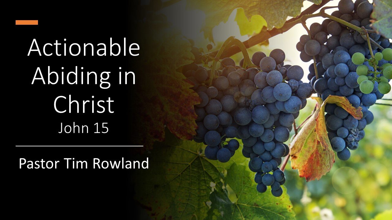 “Actionable Abiding in Christ” by Pastor Tim Rowland