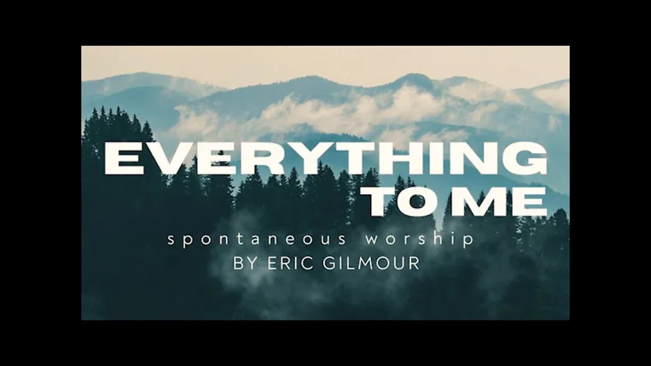 EVERYTHING TO ME || Spontaneous Worship || Eric Gilmour