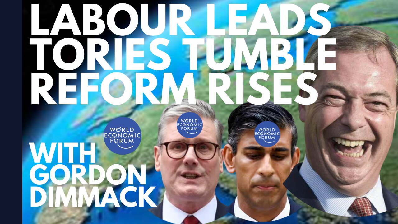 LABOUR LEADS, TORIES TUMBLE, REFORM RISES! THE WEF WINS ANOTHER ELECTION!