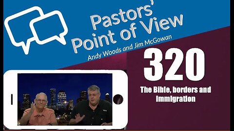 Pastors’ Point of View (PPOV) no. 320. The Bible, Borders and Immigration. Dr. Andy Woods. 9-20-24.