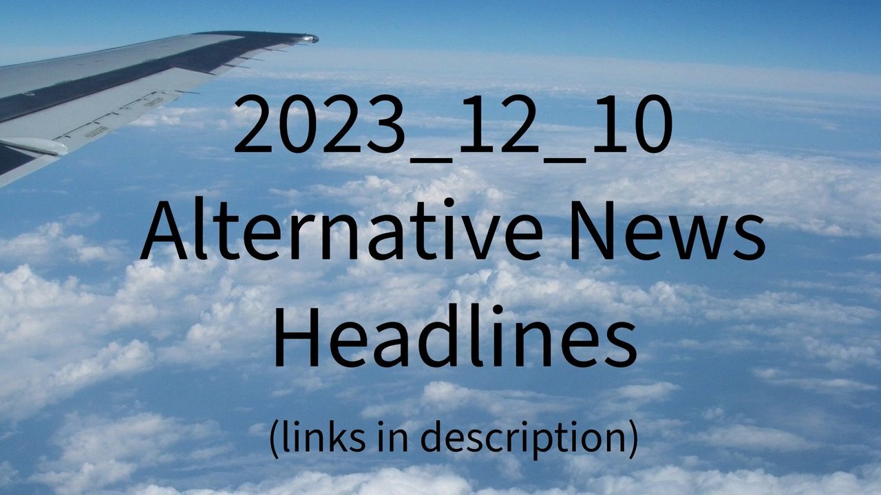 2023_12_10 Alternative News Headlines