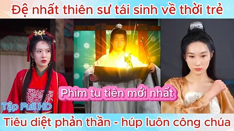 Thiên sư tái sinh về lúc trẻ, tiêu diệt phản thần và húp trọn công chúa _ Phim mới nhất!